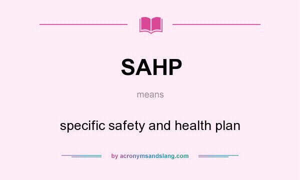 What does SAHP mean? It stands for specific safety and health plan