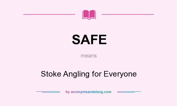 What does SAFE mean? It stands for Stoke Angling for Everyone