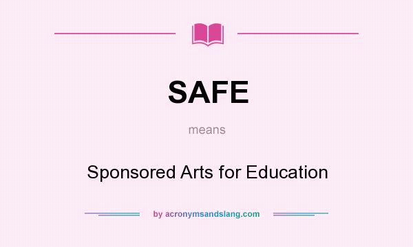 What does SAFE mean? It stands for Sponsored Arts for Education