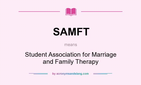 What does SAMFT mean? It stands for Student Association for Marriage and Family Therapy