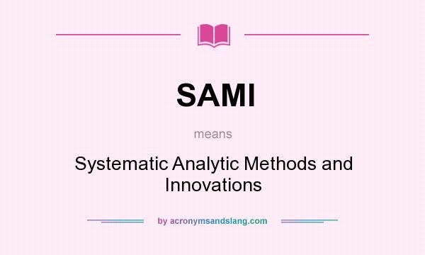 What does SAMI mean? It stands for Systematic Analytic Methods and Innovations
