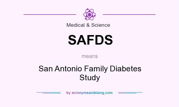 What does SAFDS mean? It stands for San Antonio Family Diabetes Study