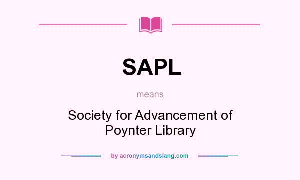 What does SAPL mean? It stands for Society for Advancement of Poynter Library
