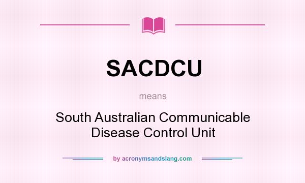 What does SACDCU mean? It stands for South Australian Communicable Disease Control Unit