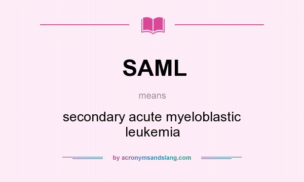 What does SAML mean? It stands for secondary acute myeloblastic leukemia