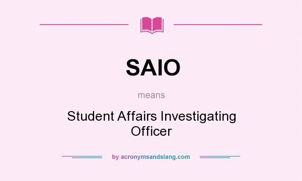 What does SAIO mean? It stands for Student Affairs Investigating Officer