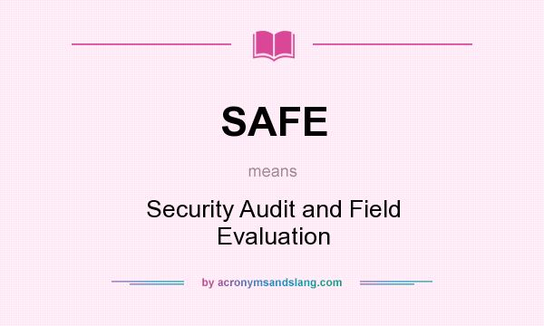 What does SAFE mean? It stands for Security Audit and Field Evaluation