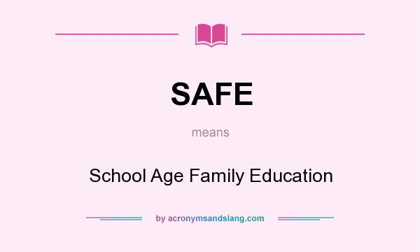 What does SAFE mean? It stands for School Age Family Education