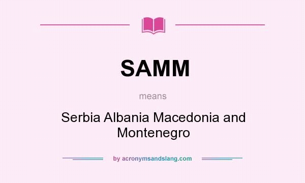 What does SAMM mean? It stands for Serbia Albania Macedonia and Montenegro