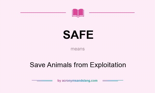 What does SAFE mean? It stands for Save Animals from Exploitation