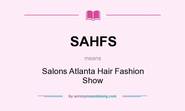 What does SAHFS mean? It stands for Salons Atlanta Hair Fashion Show