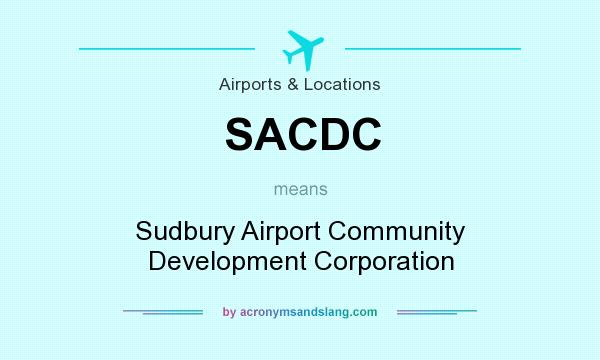 What does SACDC mean? It stands for Sudbury Airport Community Development Corporation