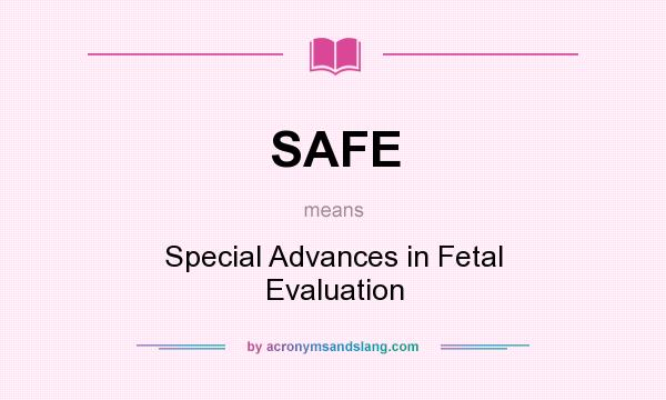 What does SAFE mean? It stands for Special Advances in Fetal Evaluation
