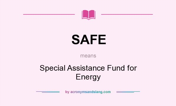 What does SAFE mean? It stands for Special Assistance Fund for Energy