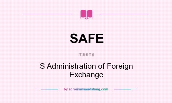 What does SAFE mean? It stands for S Administration of Foreign Exchange