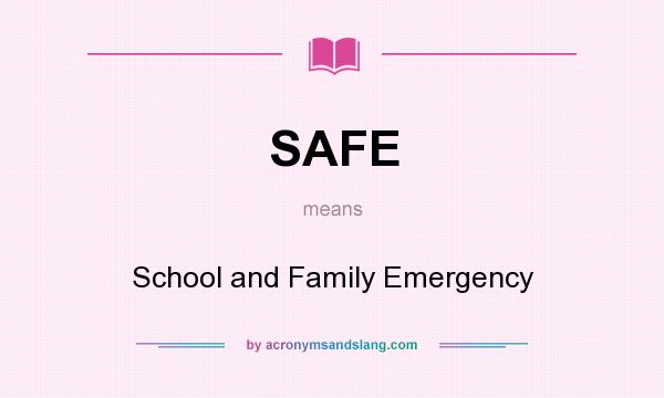 What does SAFE mean? It stands for School and Family Emergency