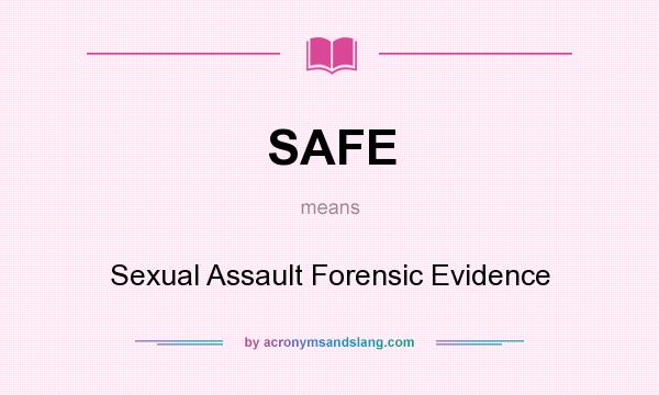 What does SAFE mean? It stands for Sexual Assault Forensic Evidence