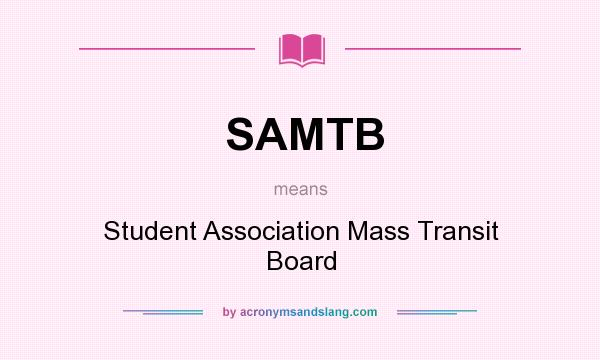 What does SAMTB mean? It stands for Student Association Mass Transit Board