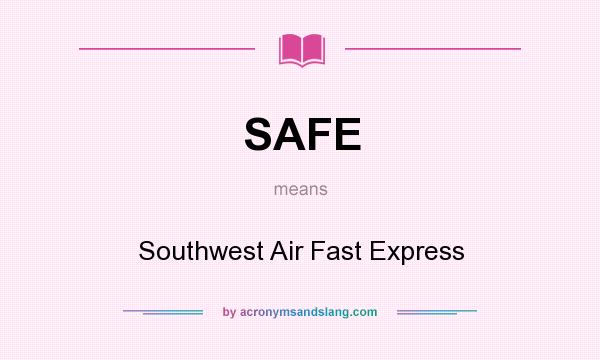 What does SAFE mean? It stands for Southwest Air Fast Express