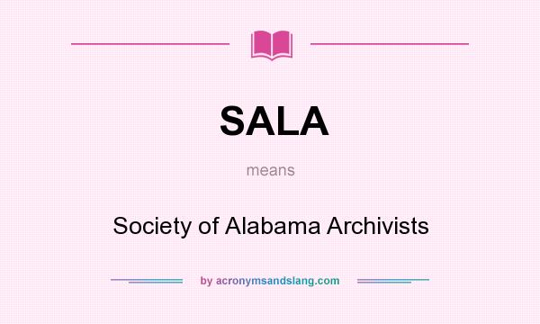 What does SALA mean? It stands for Society of Alabama Archivists