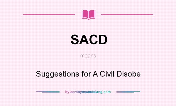 What does SACD mean? It stands for Suggestions for A Civil Disobe