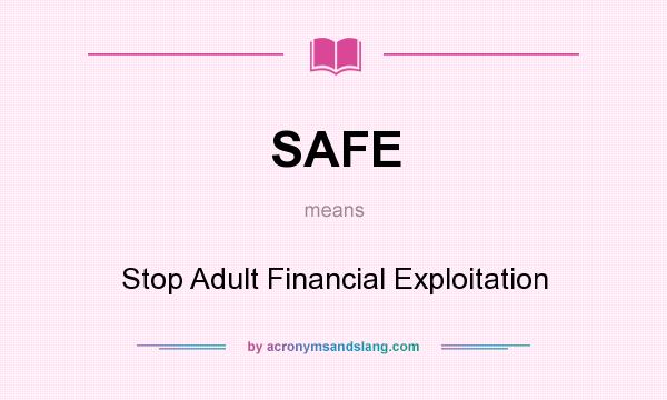 What does SAFE mean? It stands for Stop Adult Financial Exploitation