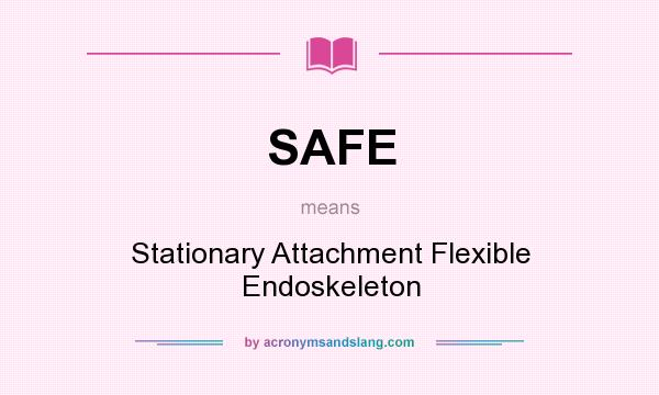 What does SAFE mean? It stands for Stationary Attachment Flexible Endoskeleton