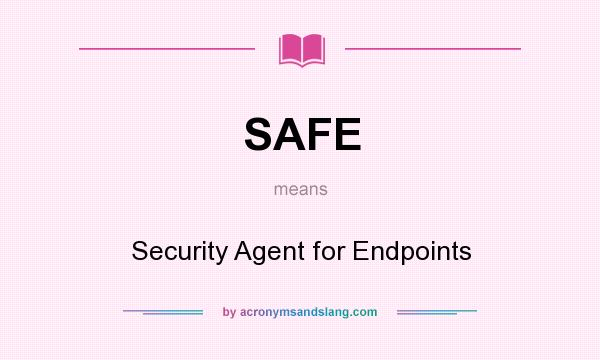 What does SAFE mean? It stands for Security Agent for Endpoints