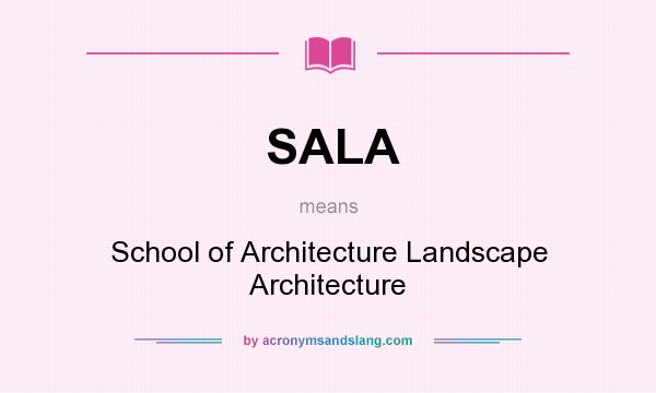 What does SALA mean? It stands for School of Architecture Landscape Architecture