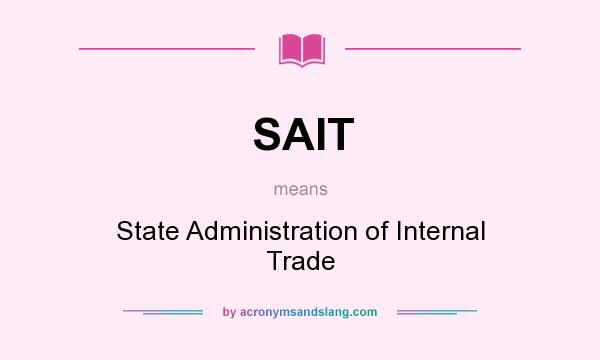 What does SAIT mean? It stands for State Administration of Internal Trade