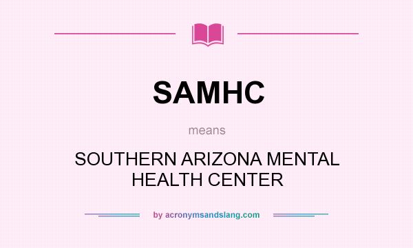 What does SAMHC mean? It stands for SOUTHERN ARIZONA MENTAL HEALTH CENTER