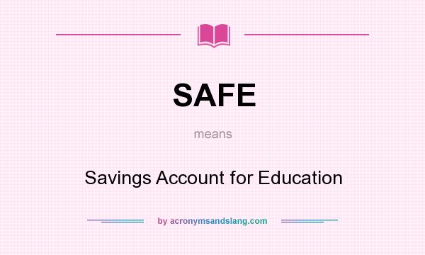 What does SAFE mean? It stands for Savings Account for Education