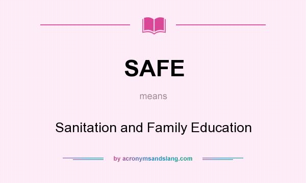 What does SAFE mean? It stands for Sanitation and Family Education