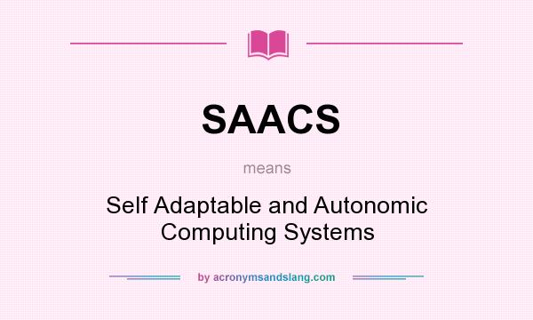 What does SAACS mean? It stands for Self Adaptable and Autonomic Computing Systems