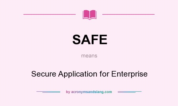 What does SAFE mean? It stands for Secure Application for Enterprise
