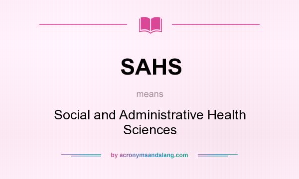 What does SAHS mean? It stands for Social and Administrative Health Sciences
