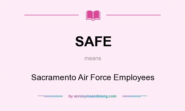 What does SAFE mean? It stands for Sacramento Air Force Employees