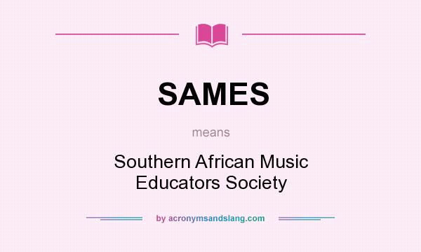 What does SAMES mean? It stands for Southern African Music Educators Society