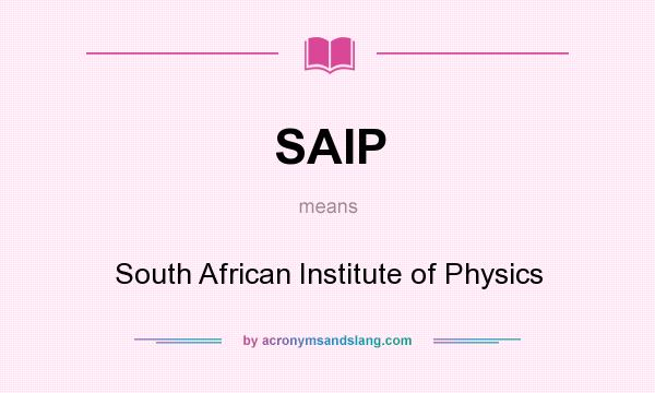 What does SAIP mean? It stands for South African Institute of Physics