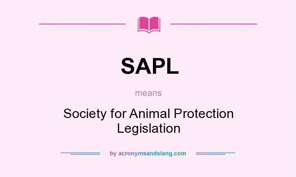 What does SAPL mean? It stands for Society for Animal Protection Legislation