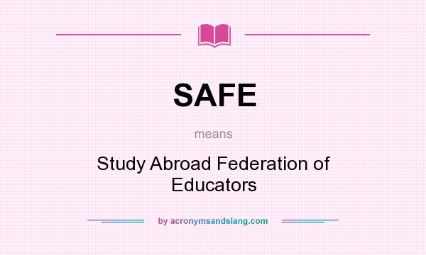 What does SAFE mean? It stands for Study Abroad Federation of Educators