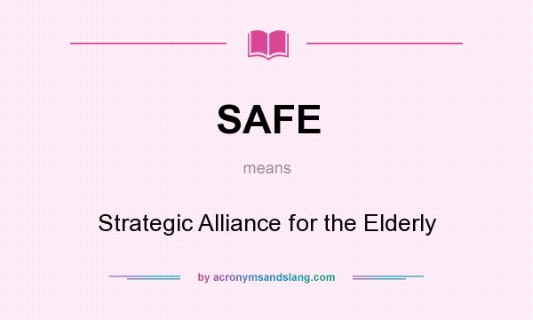 What does SAFE mean? It stands for Strategic Alliance for the Elderly
