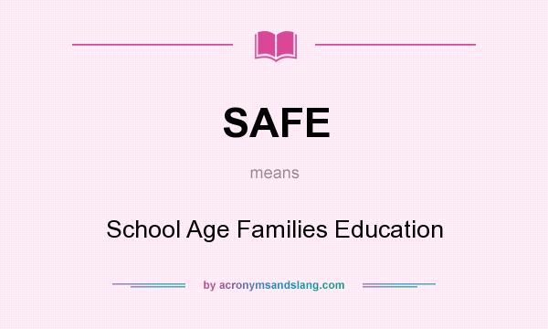 What does SAFE mean? It stands for School Age Families Education