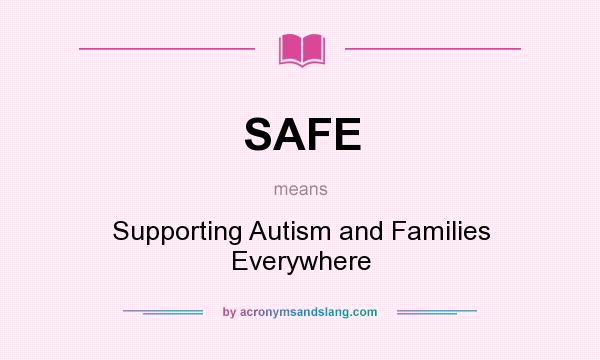 What does SAFE mean? It stands for Supporting Autism and Families Everywhere