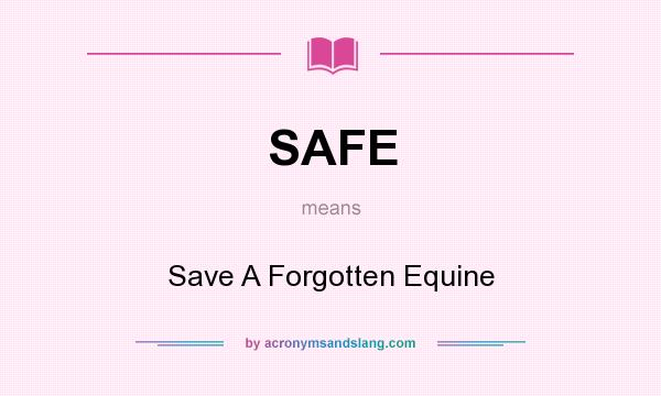 What does SAFE mean? It stands for Save A Forgotten Equine