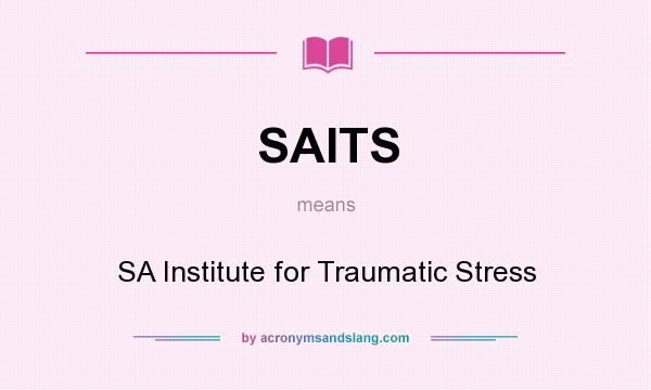 What does SAITS mean? It stands for SA Institute for Traumatic Stress