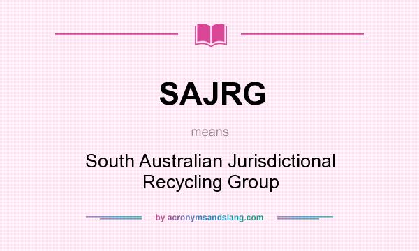 What does SAJRG mean? It stands for South Australian Jurisdictional Recycling Group