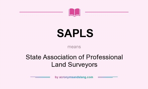 What does SAPLS mean? It stands for State Association of Professional Land Surveyors