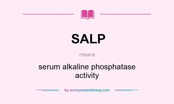 What does SALP mean? It stands for serum alkaline phosphatase activity