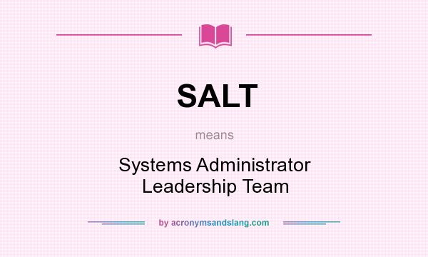 What does SALT mean? It stands for Systems Administrator Leadership Team